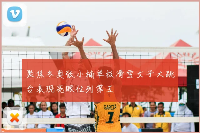 聚焦冬奥张小楠单板滑雪女子大跳台表现亮眼位列第五