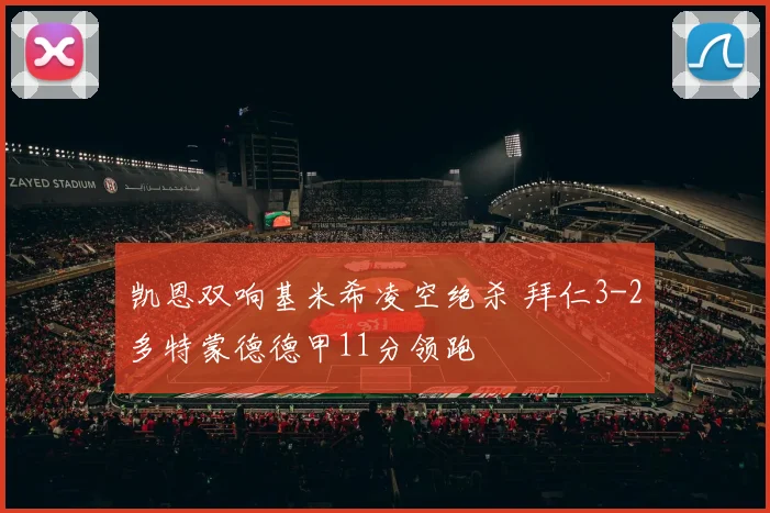 凯恩双响基米希凌空绝杀 拜仁3-2多特蒙德德甲11分领跑