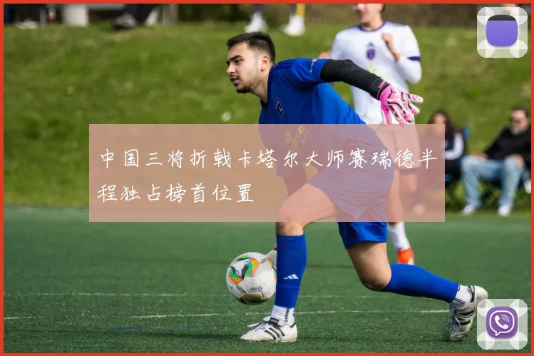 中国三将折戟卡塔尔大师赛瑞德半程独占榜首位置